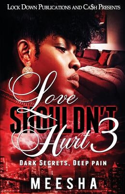 Love Shouldn't Hurt 3: Dark Secrets, Deep Pain by Meesha