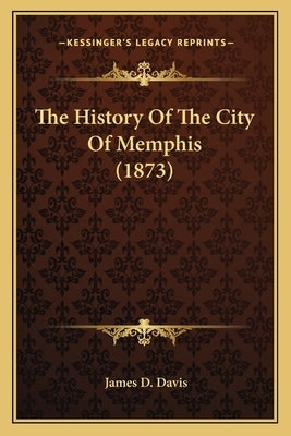 The History Of The City Of Memphis (1873) by Davis, James D.