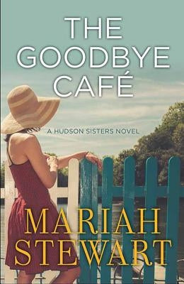 The Goodbye Cafe: A Hudson Sisters Novel by Stewart, Mariah