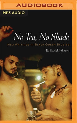 No Tea, No Shade: New Writings in Black Queer Studies by Johnson (Editor), E. Patrick