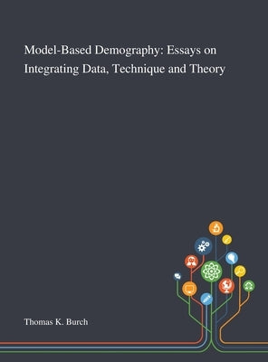 Model-Based Demography: Essays on Integrating Data, Technique and Theory by Thomas K Burch