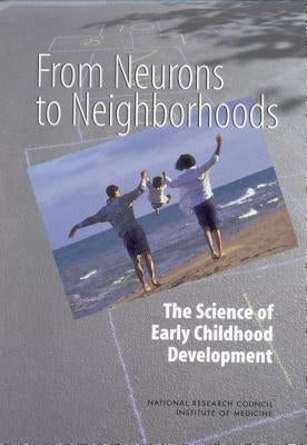 From Neurons to Neighborhoods: The Science of Early Childhood Development by National Research Council