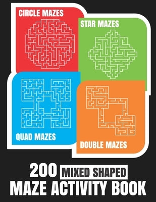 200 Maze Activity Book: 200 Mixed Shaped Fun and Challenging Mazes: Circle, Quad, Star and Double Quad Mazes: Perfect for Smart Teens and Adul by Holland, John