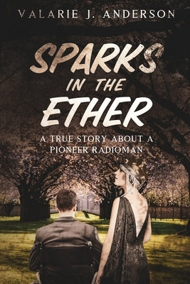 Sparks in the Ether: A True Story about a Pioneer Radioman by Anderson, Valarie J.