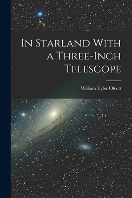 In Starland With a Three-Inch Telescope by Olcott, William Tyler