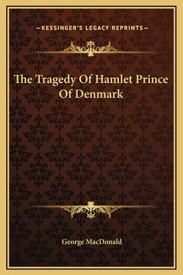 The Tragedy Of Hamlet Prince Of Denmark by MacDonald, George