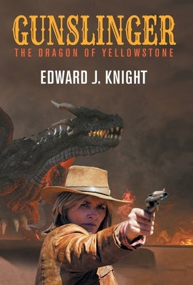 Gunslinger: The Dragon of Yellowstone by Knight, Edward J.