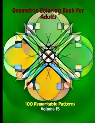 Geometric Coloring Book For Adults 100 Remarkable Patterns Volume 15: Fabulous Geometric Coloring Book With 100 Patterns - De-Stress By Doing Geometri by May, Eas