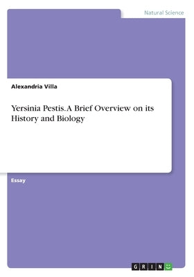 Yersinia Pestis. A Brief Overview on its History and Biology by Villa, Alexandria