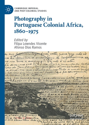 Photography in Portuguese Colonial Africa, 1860-1975 by Vicente, Filipa Lowndes