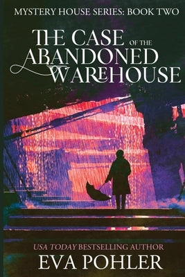 The Case of the Abandoned Warehouse by Pohler, Eva