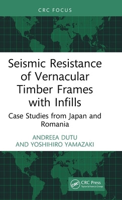 Seismic Resistance of Vernacular Timber Frames with Infills: Case Studies from Japan and Romania by Dutu, Andreea