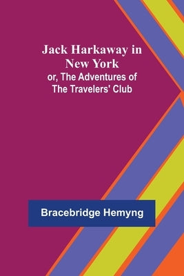 Jack Harkaway in New York; or, The Adventures of the Travelers' Club by Hemyng, Bracebridge