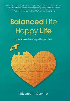 Balanced Life Happy Life: 13 Weeks to Creating a Happier You by Gavino, Elizabeth