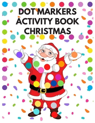 Dot Markers Activity Book Christmas: Dot Coloring Book For Kids And Toddlers - Christmas Gift For Toddlers - Preschool Kindergarten - Big Dots - Snowm by Bow, Big