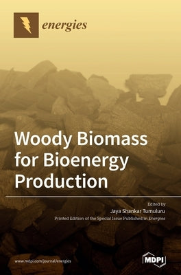 Woody Biomass for Bioenergy Production by Tumuluru, Jaya Shankar