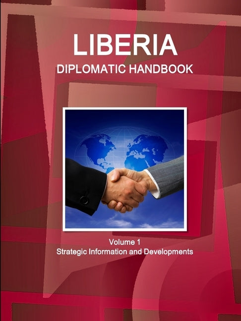 Liberia Diplomatic Handbook Volume 1 Strategic Information and Developments by Ibp Inc