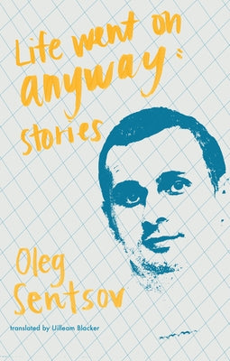 Life Went on Anyway: Stories by Sentsov, Oleg