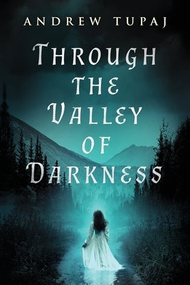 Through the Valley of Darkness by Tupaj, Andrew