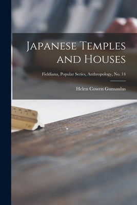 Japanese Temples and Houses; Fieldiana, Popular Series, Anthropology, no. 14 by Gunsaulus, Helen Cowen 1886-1954