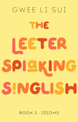 The Leeter Spiaking Singlish: Book 2: Idioms by Li Sui, Gwee