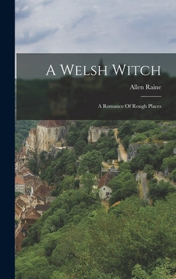 A Welsh Witch: A Romance Of Rough Places by Raine, Allen