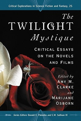 The Twilight Mystique: Critical Essays on the Novels and Films by Clarke, Amy M.