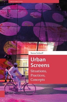 Urban Screens: Situations, Practices, Concepts by Verhoeff, Nanna