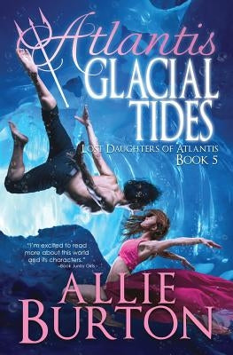 Atlantis Glacial Tides: Lost Daughters of Atlantis by Burton, Allie