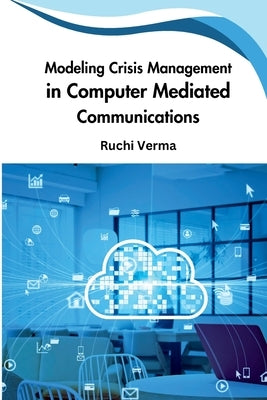 Modeling Crisis Management in Computer Mediated Communications by Verma, Ruchi