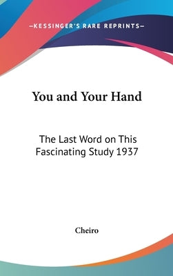 You and Your Hand: The Last Word on This Fascinating Study 1937 by Cheiro