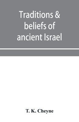 Traditions & beliefs of ancient Israel by K. Cheyne, T.