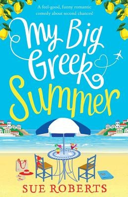 My Big Greek Summer: A feel good funny romantic comedy about second chances! by Roberts, Sue