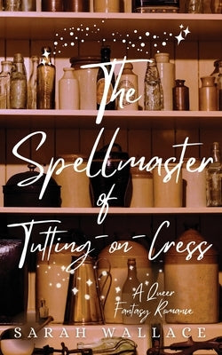 The Spellmaster of Tutting-on-Crest: A Queer Fantasy Romance by Wallace, Sarah