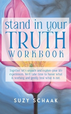 Stand In Your Truth Workbook: Seven Sacred Truths to Living a Divinely Guided Life by Schaak, Suzy