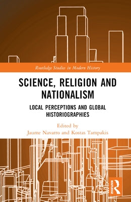 Science, Religion and Nationalism: Local Perceptions and Global Historiographies by Navarro, Jaume