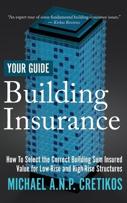 Building Insurance Your Guide: How to Select the Correct Building Sum Insured Value for both Low-rise and High-rise Structures. by Cretikos, Michael A. N. P.