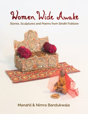 Women Wide Awake: Stories, Sculptures, and Poems from Sindhi Folklore by Bandukwala, Manahil