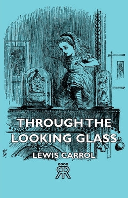 Through the Looking Glass by Carroll, Lewis