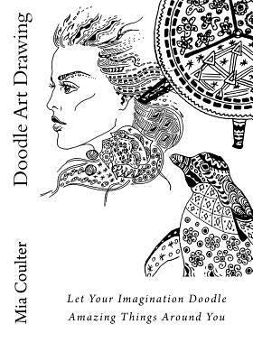 Doodle Art Drawing: Let Your Imagination Doodle Amazing Things Around You by Coulter, Mia