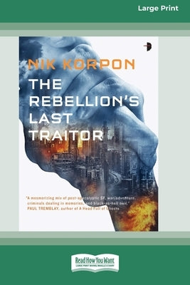 The Rebellion's Last Traitor: Book I In The Memory Thief Trilogy [Large Print 16 Pt Edition] by Korpon, Nik