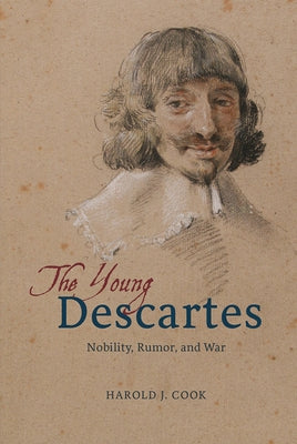 The Young Descartes: Nobility, Rumor, and War by Cook, Harold J.