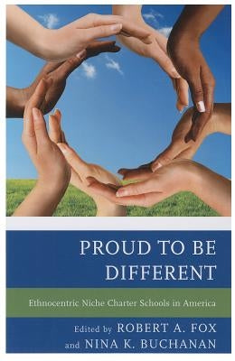 Proud to be Different: Ethnocentric Niche Charter Schools in America by Fox, Robert A.