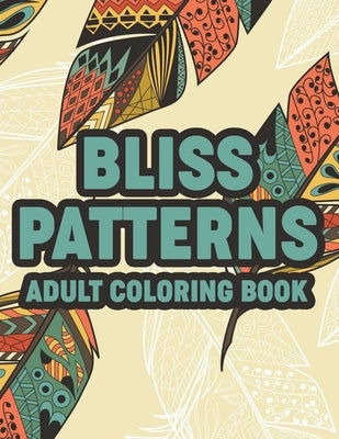 Bliss Patterns Adult Coloring Book: Calming Floral Illustrations And Intricate Patterns To Color, Coloring Sheets With Relaxing Designs by Pankey, Patsy