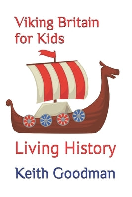 Viking Britain for Kids: Living History by Goodman, Keith