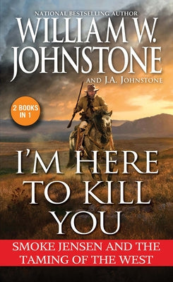 I'm Here to Kill You: Smoke Jensen and the Taming of the West by Johnstone, William W.