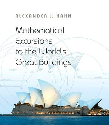 Mathematical Excursions to the World's Great Buildings by Hahn, Alexander J.