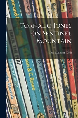 Tornado Jones on Sentinel Mountain by Dick, Trella Lamson