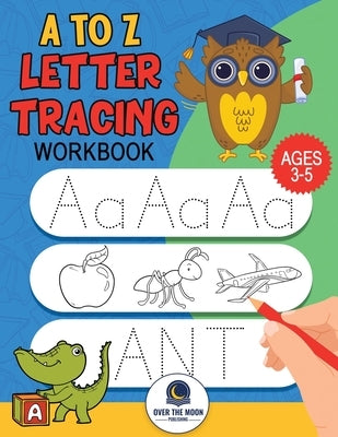 A to Z Letter Tracing Workbook: Fun alphabet letter tracing activities for kindergarten and kids ages 3-5 by Publishing, Over the Moon