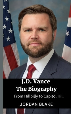 JD Vance The Biography: From Hillbilly to Capitol Hill by Blake, Jordan